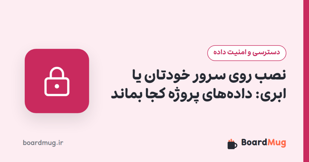 نصب روی سرور خودتان یا ابری: دادههای پروژه کجا بماند